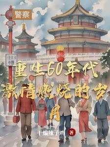 重生60年代激情燃烧的岁月秦风短剧