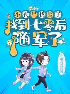 七零首长家小丧尸又去听八卦啦 全部章节