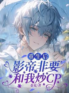 重生后影帝非要和我炒cp
