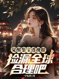 觉醒鉴宝透视眼,捡漏全球合理吧