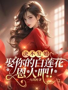 决不复婚，娶你的白莲花恩人吧！