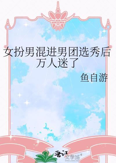 女扮男混进男团选秀后万人迷了