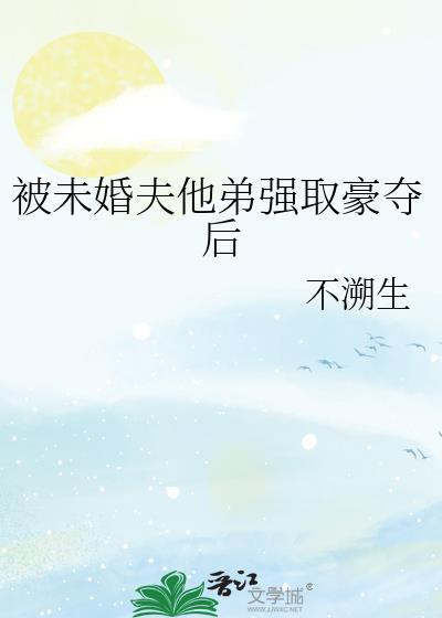被未婚夫他弟强取豪夺后