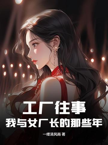 工厂往事:我与女厂长的那些年
