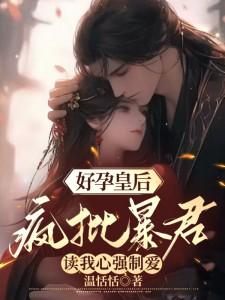 好孕皇后:疯批暴君读我心强制爱