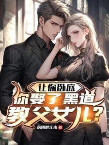 让你卧底,你娶了黑道教父女儿?