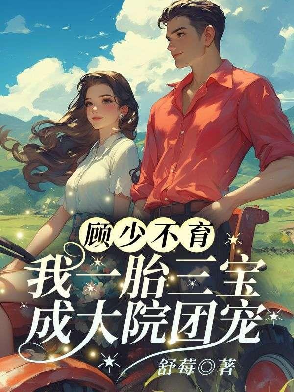 顾少不育?我一胎三宝成大院团宠