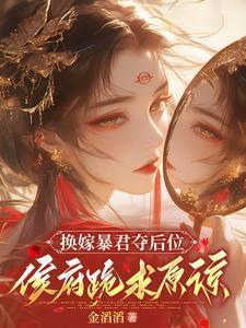 换嫁暴君夺后位,侯府跪求原谅